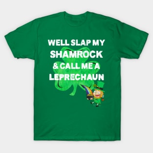 Saint Patrick's Day Well Slap My Shamrock And Call Me A Leprechaun T-Shirt